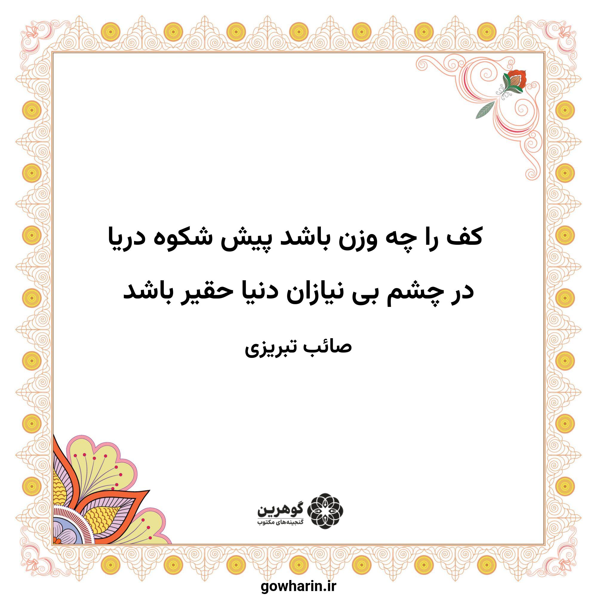 کف را چه وزن باشد پیش شکوه دریا
در چشم بی نیازان دنیا حقیر باشد